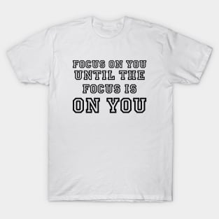 focus on you, until the focus is on you T-Shirt